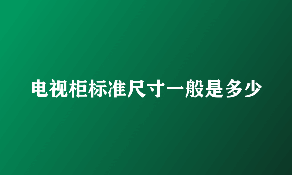 电视柜标准尺寸一般是多少