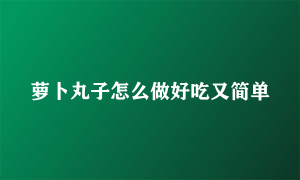 萝卜丸子怎么做好吃又简单