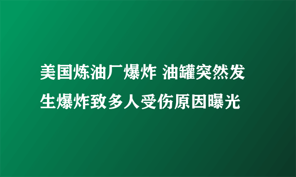 美国炼油厂爆炸 油罐突然发生爆炸致多人受伤原因曝光