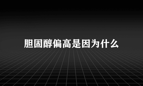 胆固醇偏高是因为什么