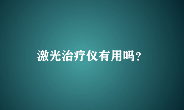 激光治疗仪有用吗？