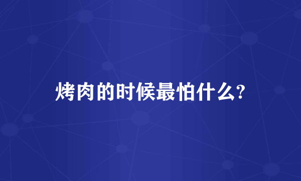 烤肉的时候最怕什么?