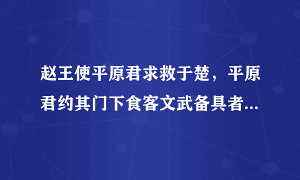 赵王使平原君求救于楚，平原君约其门下食客文武备具者二十人与之俱，得十九人，余无可取者。毛遂自荐于平