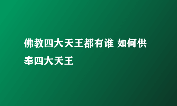 佛教四大天王都有谁 如何供奉四大天王