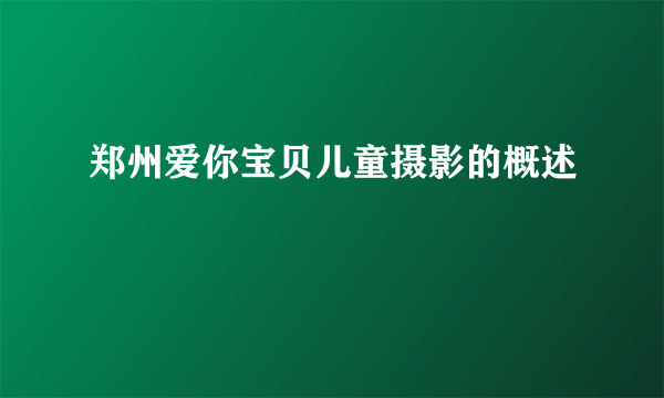 郑州爱你宝贝儿童摄影的概述