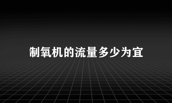 制氧机的流量多少为宜