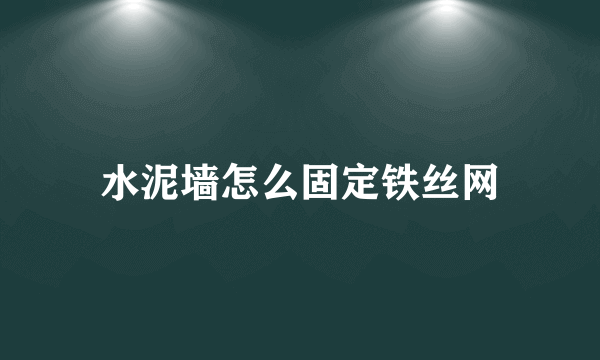 水泥墙怎么固定铁丝网