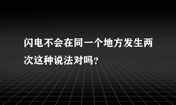 闪电不会在同一个地方发生两次这种说法对吗？