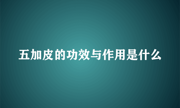 五加皮的功效与作用是什么