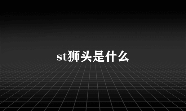 st狮头是什么