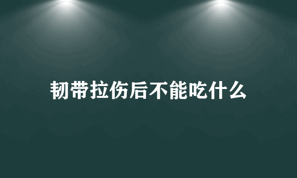 韧带拉伤后不能吃什么