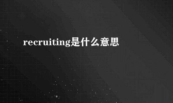 recruiting是什么意思