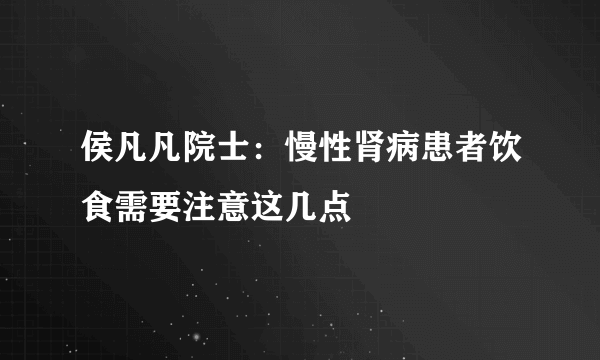 侯凡凡院士：慢性肾病患者饮食需要注意这几点