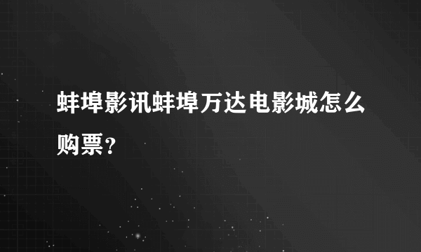 蚌埠影讯蚌埠万达电影城怎么购票？