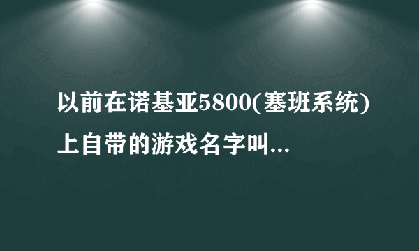 以前在诺基亚5800(塞班系统)上自带的游戏名字叫弹跳小红球.跪求android版下载地址