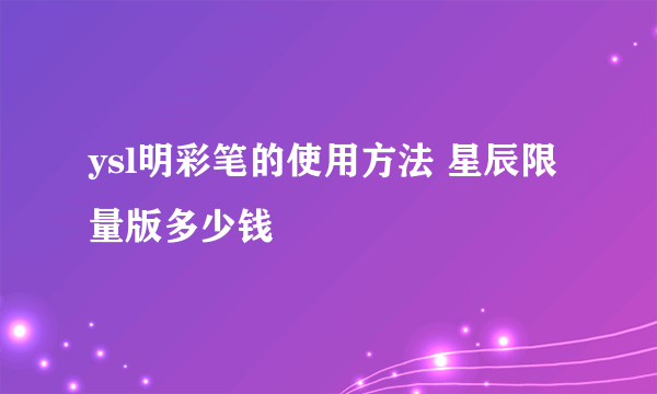 ysl明彩笔的使用方法 星辰限量版多少钱