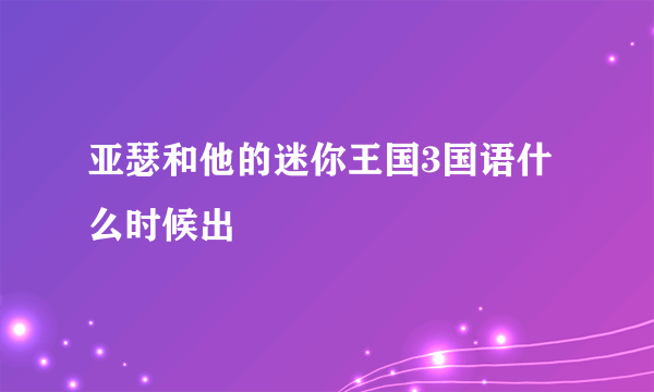 亚瑟和他的迷你王国3国语什么时候出