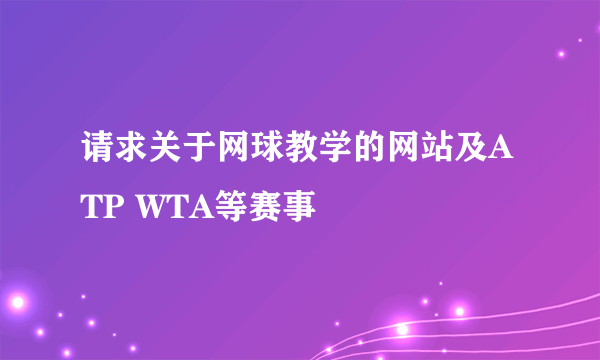 请求关于网球教学的网站及ATP WTA等赛事