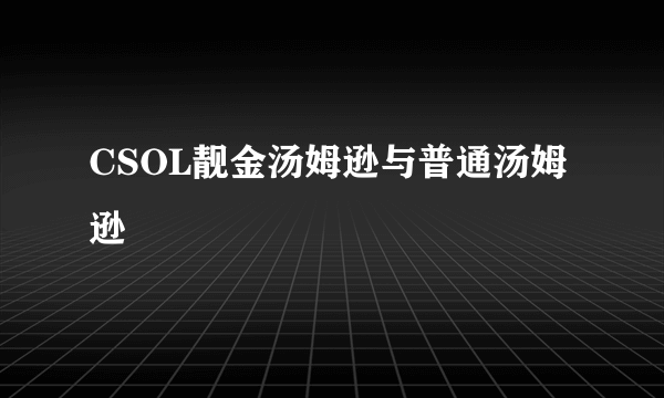 CSOL靓金汤姆逊与普通汤姆逊