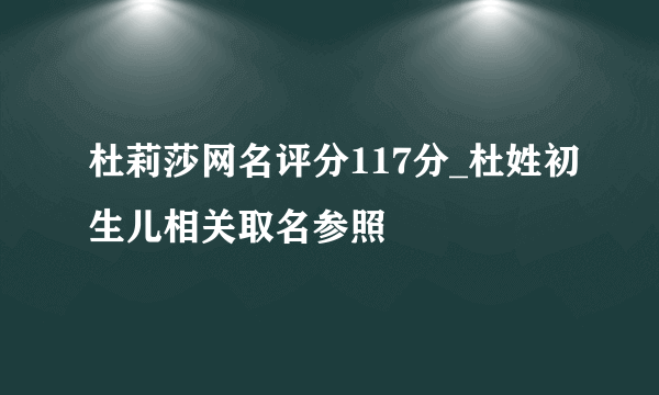 杜莉莎网名评分117分_杜姓初生儿相关取名参照