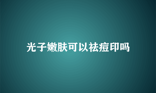 光子嫩肤可以祛痘印吗