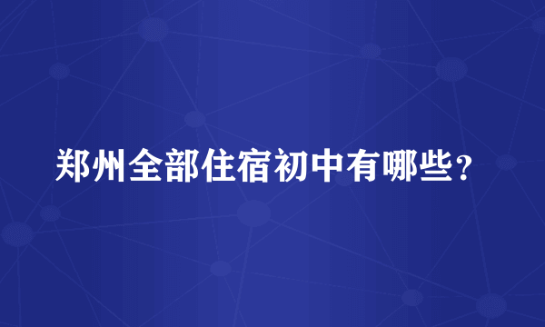 郑州全部住宿初中有哪些？