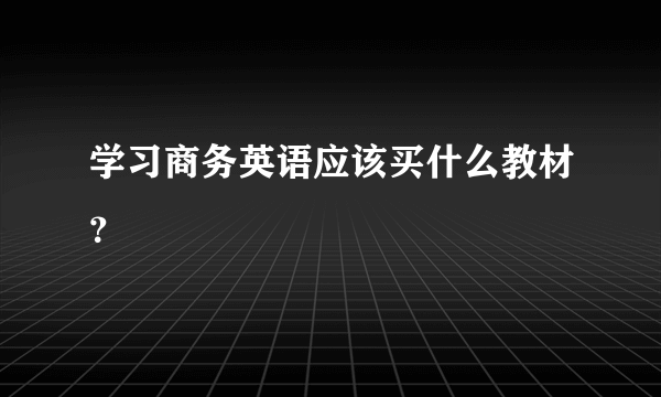 学习商务英语应该买什么教材？