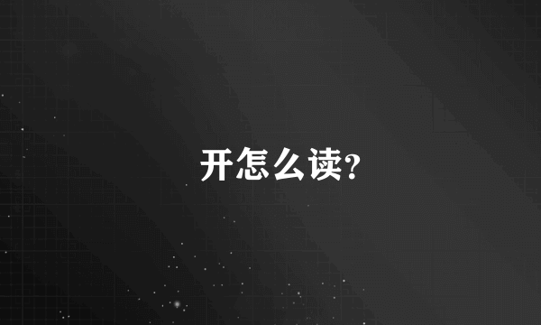 迃开怎么读？