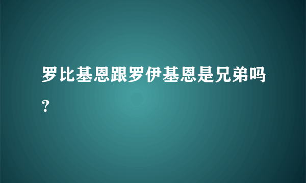 罗比基恩跟罗伊基恩是兄弟吗？