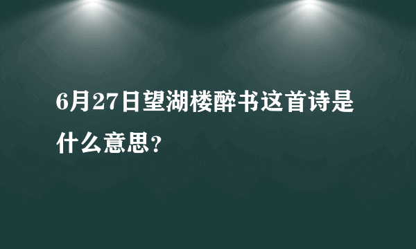 6月27日望湖楼醉书这首诗是什么意思？