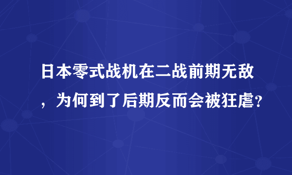 日本零式战机在二战前期无敌，为何到了后期反而会被狂虐？