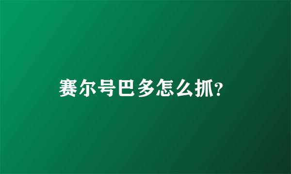 赛尔号巴多怎么抓？