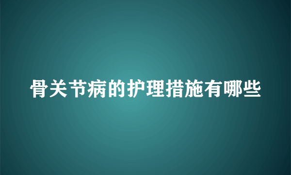 骨关节病的护理措施有哪些