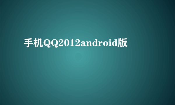 手机QQ2012android版