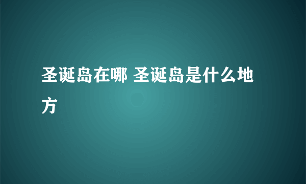 圣诞岛在哪 圣诞岛是什么地方