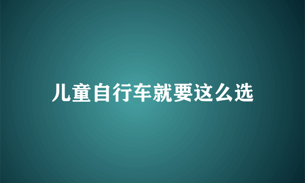 儿童自行车就要这么选