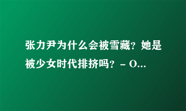 张力尹为什么会被雪藏？她是被少女时代排挤吗？- OrsY4kW1TA 的回答-飞外