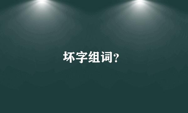 坏字组词？