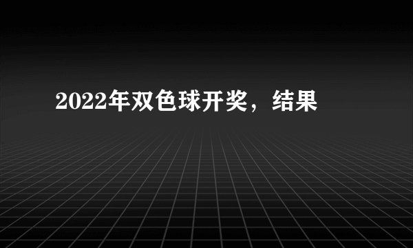 2022年双色球开奖，结果