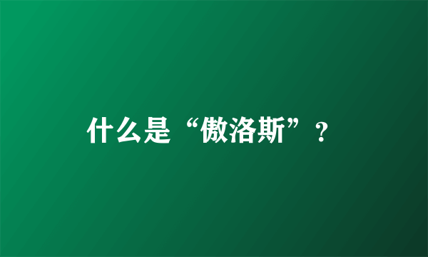 什么是“傲洛斯”？