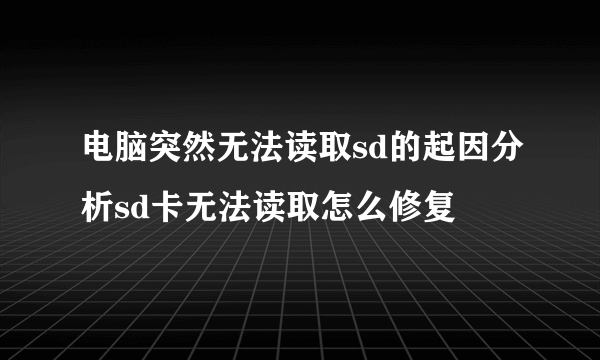 电脑突然无法读取sd的起因分析sd卡无法读取怎么修复