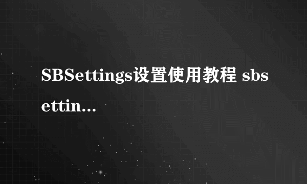 SBSettings设置使用教程 sbsettings插件怎么下载安装？