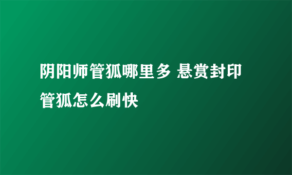 阴阳师管狐哪里多 悬赏封印管狐怎么刷快