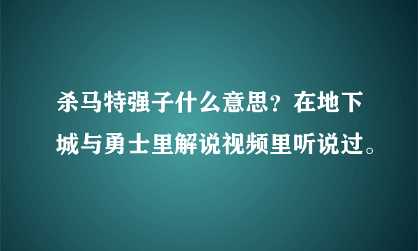 杀马特强子什么意思？在地下城与勇士里解说视频里听说过。