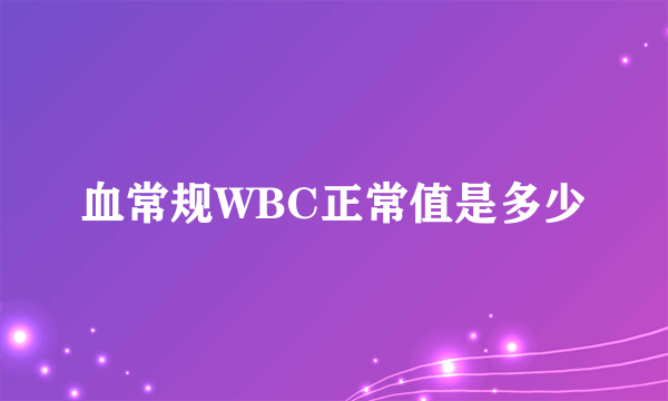 血常规WBC正常值是多少