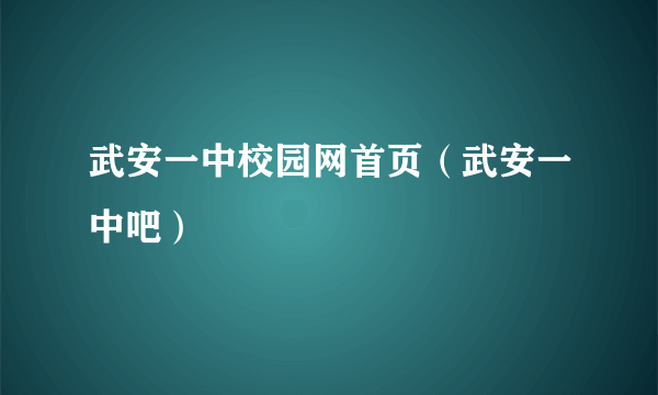 武安一中校园网首页（武安一中吧）