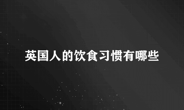 英国人的饮食习惯有哪些