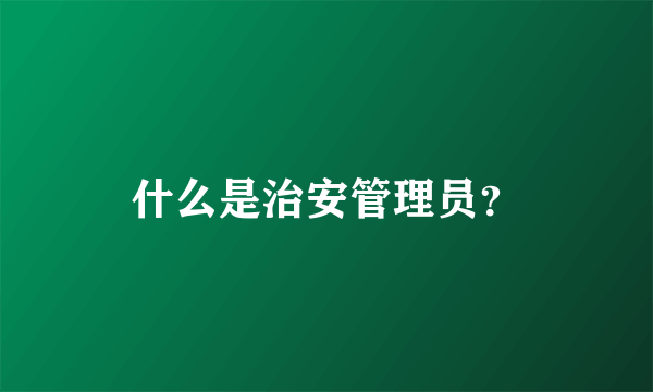 什么是治安管理员？