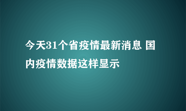 今天31个省疫情最新消息 国内疫情数据这样显示