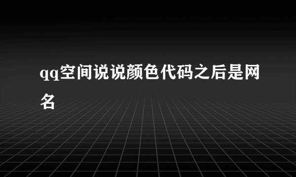 qq空间说说颜色代码之后是网名